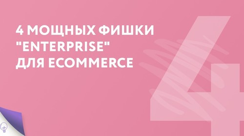 Взлёт продаж: 4 мощных фишки "Enterprise" для Ecommerce