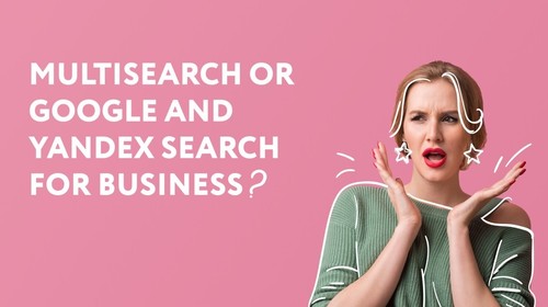 Multisearch VS Google And Yandex Searches: What Is The Difference?
