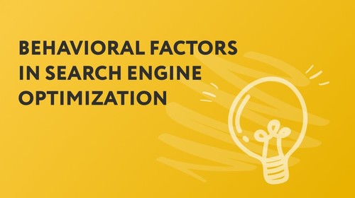 The importance of behavioral factors in search engine optimization
